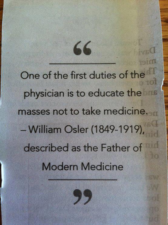 SPIRITUALITY SCIENCE - THE ART OF MEDICINE: Sir William Osler(1849-1919) who taught at McGill, the University of Pennsylvania, Johns Hopkins, and Oxford thinks that a Doctor of Medicine is of value to the society even when all medicines are abolished.